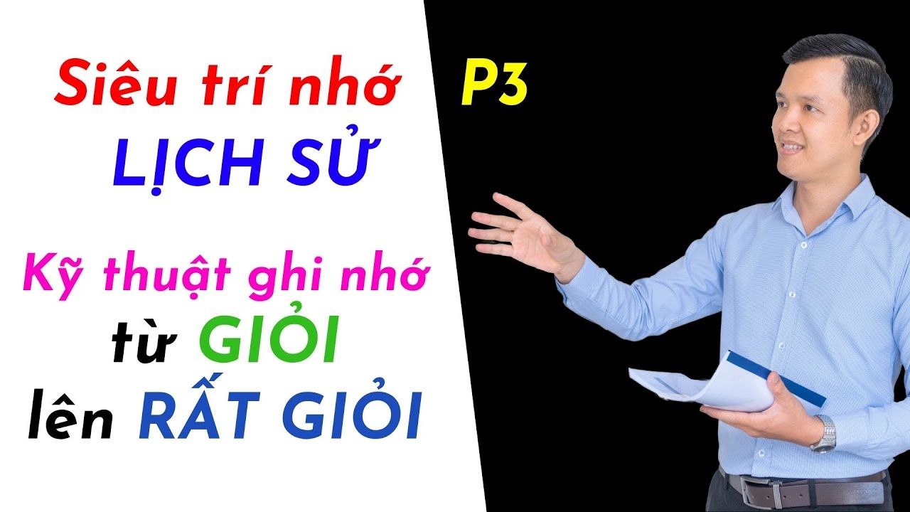 Nhớ Lịch sử P3 | Tư duy lịch sử từ Giỏi lên Rất Giỏi